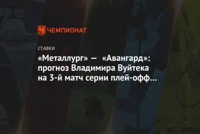 «Металлург» — «Авангард»: прогноз Владимира Вуйтека на 3-й матч серии плей-офф КХЛ