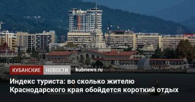 Индекс туриста: во сколько жителю Краснодарского края обойдется короткий отдых