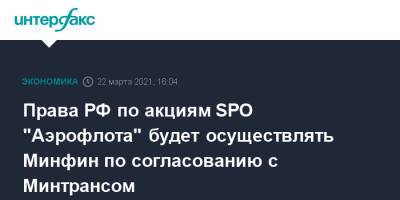 Права РФ по акциям SPO "Аэрофлота" будет осуществлять Минфин по согласованию с Минтрансом