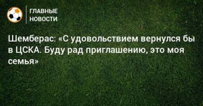 Шемберас: «С удовольствием вернулся бы в ЦСКА. Буду рад приглашению, это моя семья»