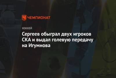 Сергеев обыграл двух игроков СКА и выдал голевую передачу на Игумнова