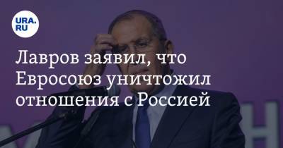 Лавров заявил, что Евросоюз уничтожил отношения с Россией