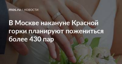В Москве накануне Красной горки планируют пожениться более 430 пар