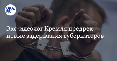 Экс-идеолог Кремля предрек новые задержания губернаторов