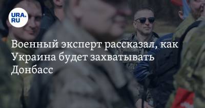 Военный эксперт рассказал, как Украина будет захватывать Донбасс