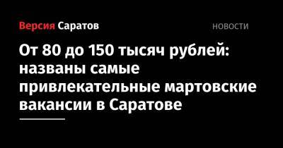 От 80 до 150 тысяч рублей: названы самые привлекательные мартовские вакансии в Саратове