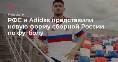 РФС и Adidas представили новую форму сборной России по футболу