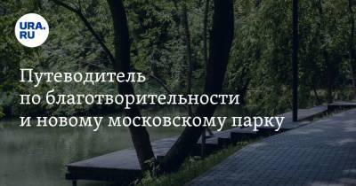 Путеводитель по благотворительности и новому московскому парку