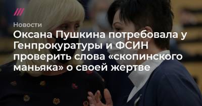 Оксана Пушкина потребовала у Генпрокуратуры и ФСИН проверить слова «скопинского маньяка» о своей жертве