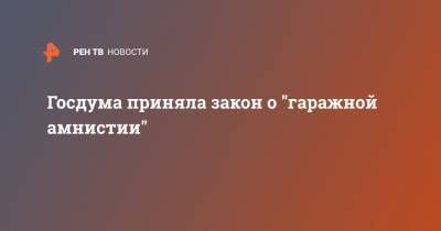 Госдума приняла закон о "гаражной амнистии"