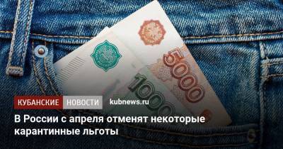 В России с апреля отменят некоторые карантинные льготы