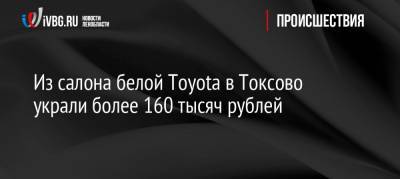 Из салона белой Toyota в Токсово украли более 160 тысяч рублей