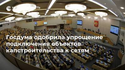 Госдума одобрила упрощение подключения объектов капстроительства к сетям