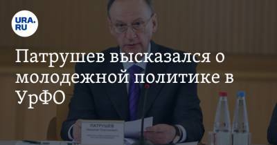 Патрушев высказался о молодежной политике в УрФО