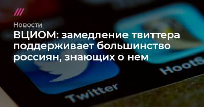 ВЦИОМ: замедление твиттера поддерживает большинство россиян, знающих о нем
