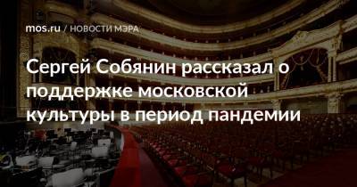 Сергей Собянин рассказал о поддержке московской культуры в период пандемии