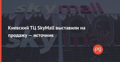 Киевский ТЦ SkyMall выставили на продажу — источник