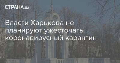 Власти Харькова не планируют ужесточать коронавирусный карантин