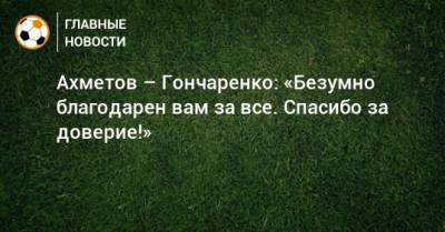 Ахметов – Гончаренко: «Безумно благодарен вам за все. Спасибо за доверие!»