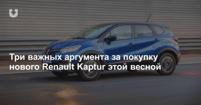 Три важных аргумента за покупку нового Renault Kaptur этой весной