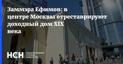 Заммэра Ефимов: в центре Москвы отреставрируют доходный дом XIX века
