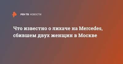 Что известно о лихаче на Mercedes, сбившем двух женщин в Москве