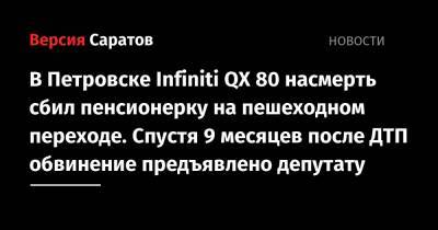 В Петровске Infiniti QХ 80 насмерть сбил пенсионерку на пешеходном переходе. Спустя 9 месяцев после ДТП обвинение предъявлено депутату