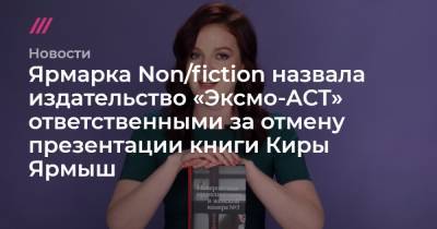 Ярмарка Non/fiction назвала издательство «Эксмо-АСТ» ответственными за отмену презентации книги Киры Ярмыш
