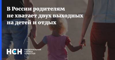 В России родителям не хватает двух выходных на детей и отдых