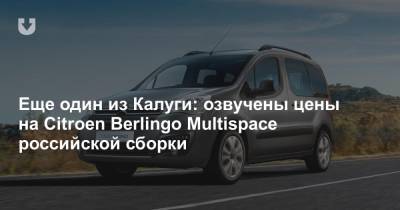 Еще один из Калуги: озвучены цены на Citroen Berlingo Multispace российской сборки - news.tut.by