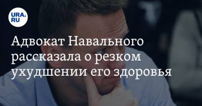 Адвокат Навального рассказала о резком ухудшении его здоровья