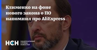 Клименко на фоне нового закона о ПО напомнил про AliExpress
