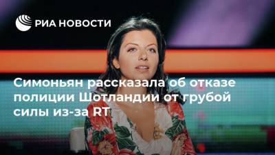 Симоньян рассказала об отказе полиции Шотландии от грубой силы из-за RT