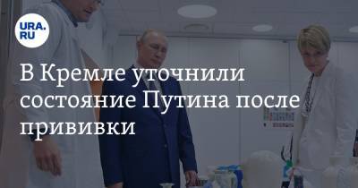 В Кремле уточнили состояние Путина после прививки