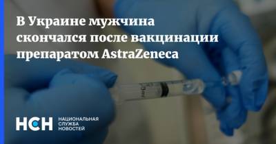 В Украине мужчина скончался после вакцинации препаратом AstraZeneca