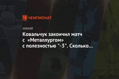 Ковальчук закончил матч с «Металлургом» с полезностью «-3». Сколько же у Зернова и Каски?