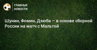 Шунин, Фомин, Дзюба – в основе сборной России на матч с Мальтой