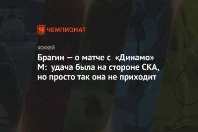 Брагин — о матче с «Динамо» М: удача была на стороне СКА, но просто так она не приходит
