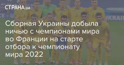 Сборная Украины добыла ничью с чемпионами мира во Франции на старте отбора к чемпионату мира 2022