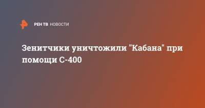 Зенитчики уничтожили "Кабана" при помощи С-400 - ren.tv - Астраханская обл.