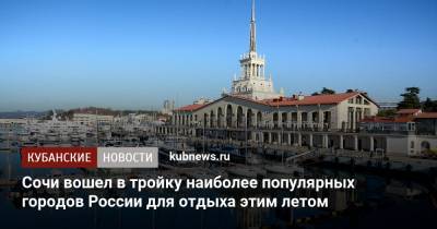 Сочи вошел в тройку наиболее популярных городов России для отдыха этим летом