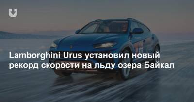 Lamborghini Urus установил новый рекорд скорости на льду озера Байкал - news.tut.by