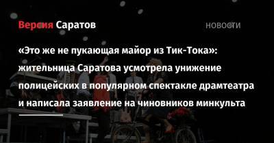 «Это же не пукающая майор из Тик-Тока»: жительница Саратова усмотрела унижение полицейских в популярном спектакле драмтеатра и написала заявление на чиновников минкульта