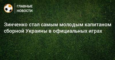 Зинченко стал самым молодым капитаном сборной Украины в официальных играх