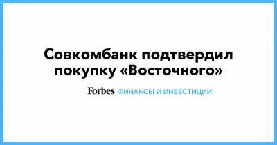 Совкомбанк подтвердил покупку «Восточного»