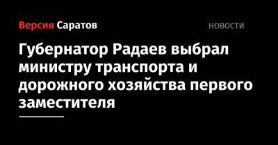 Губернатор Радаев выбрал министру транспорта и дорожного хозяйства первого заместителя