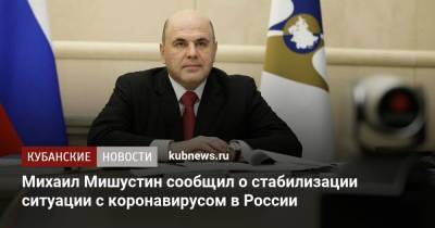 Михаил Мишустин сообщил о стабилизации ситуации с коронавирусом в России