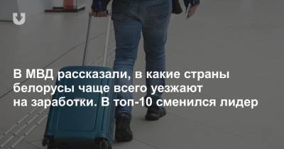 В МВД рассказали, в какие страны белорусы чаще всего уезжают на заработки. В топ-10 сменился лидер