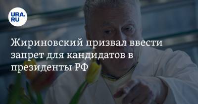 Жириновский призвал ввести запрет для кандидатов в президенты РФ