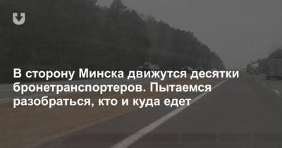 В сторону Минска движутся десятки бронетранспортеров. Пытаемся разобраться, кто и куда едет